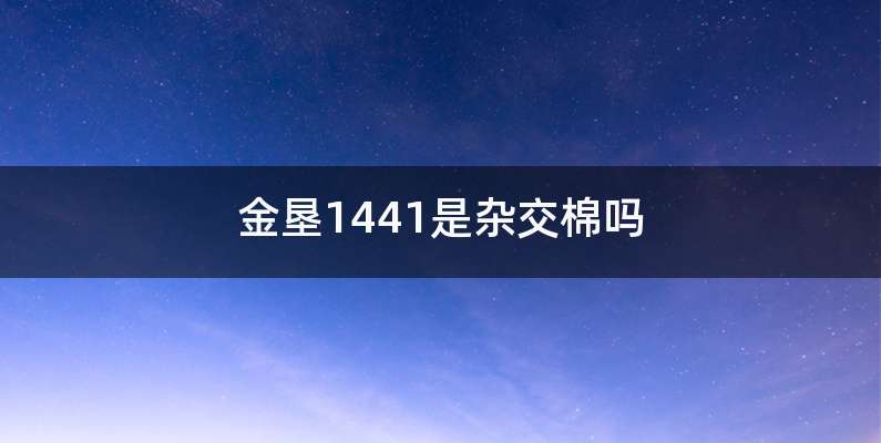 金垦1441是杂交棉吗