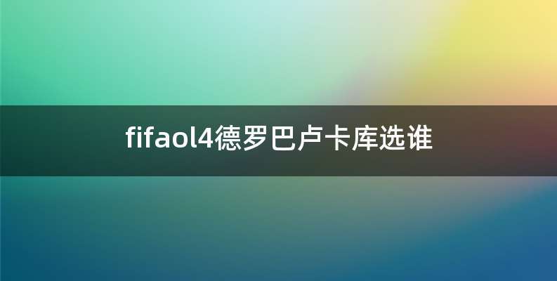 fifaol4德罗巴卢卡库选谁