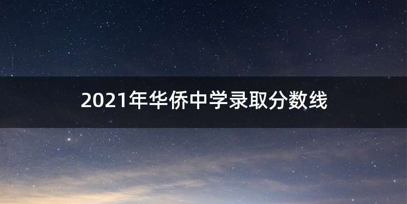 2021年华侨中学录取分数线