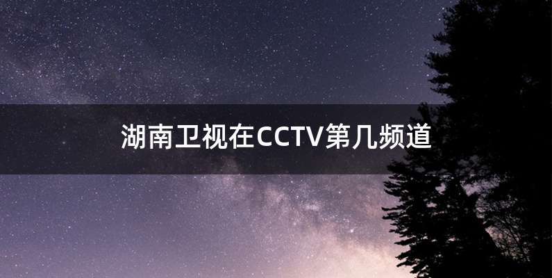 湖南卫视在CCTV第几频道