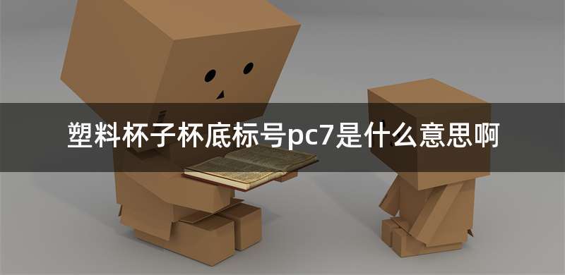 塑料杯子杯底标号pc7是什么意思啊