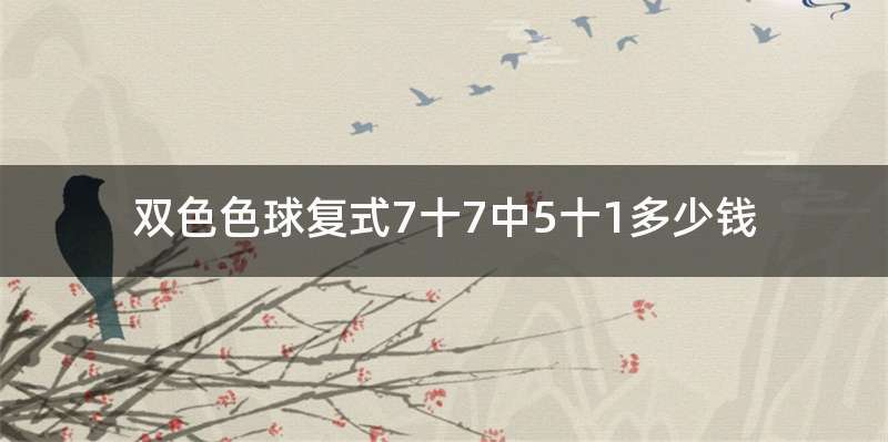 双色色球复式7十7中5十1多少钱