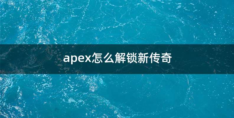 apex怎么解锁新传奇