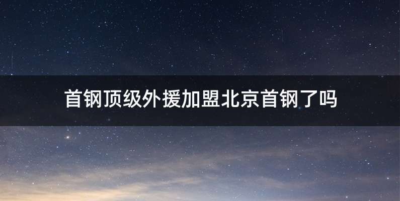 首钢顶级外援加盟北京首钢了吗