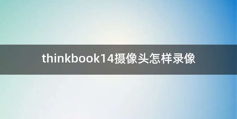 thinkbook14摄像头怎样录像