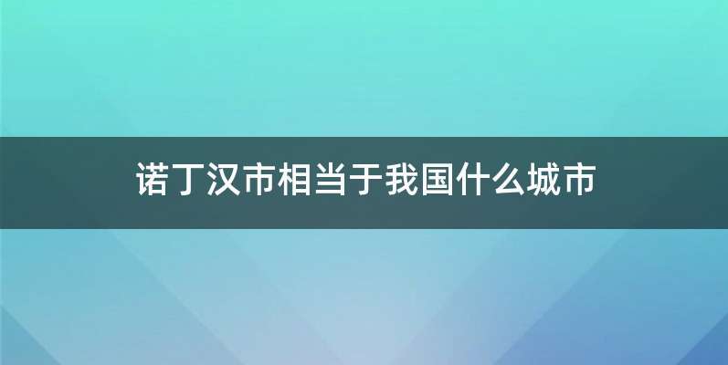 诺丁汉市相当于我国什么城市