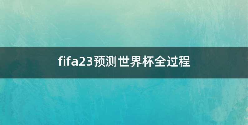 fifa23预测世界杯全过程