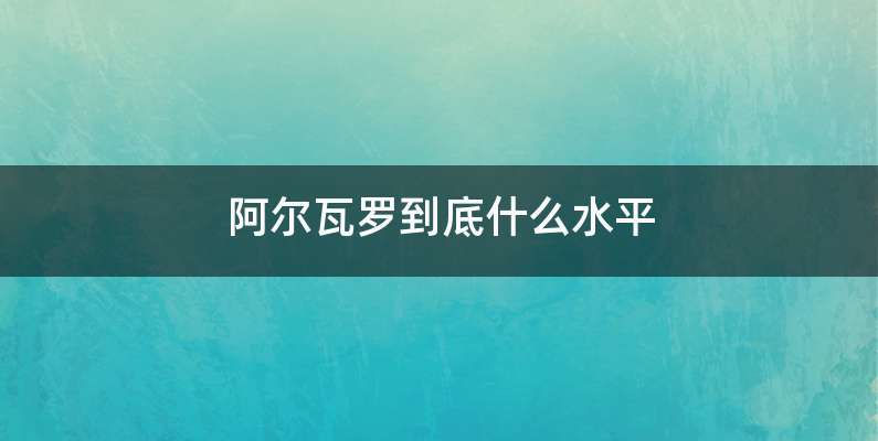 阿尔瓦罗到底什么水平