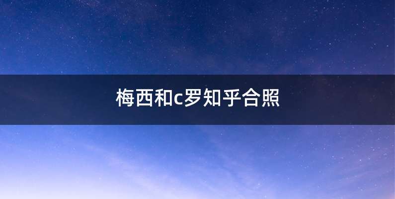 梅西和c罗知乎合照