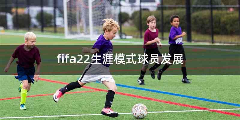 fifa22生涯模式球员发展