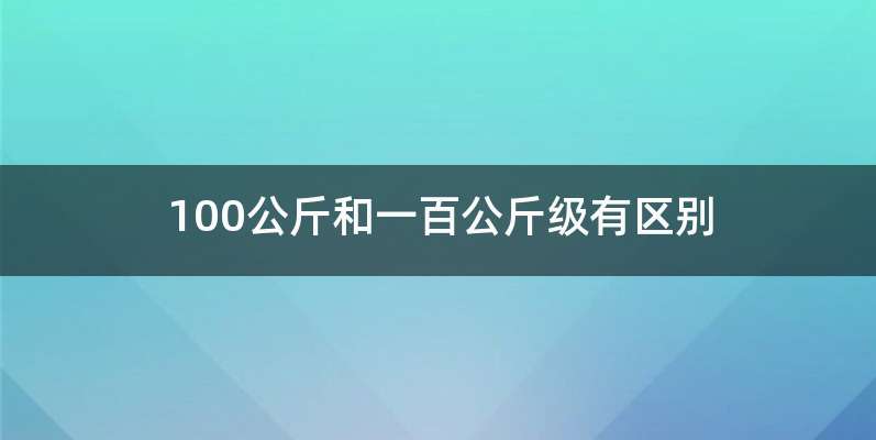 100公斤和一百公斤级有区别