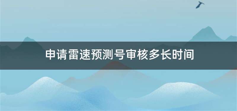 申请雷速预测号审核多长时间