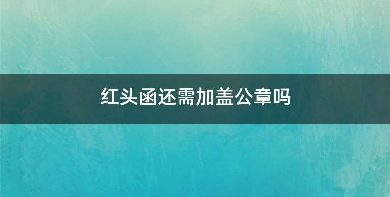 红头函还需加盖公章吗