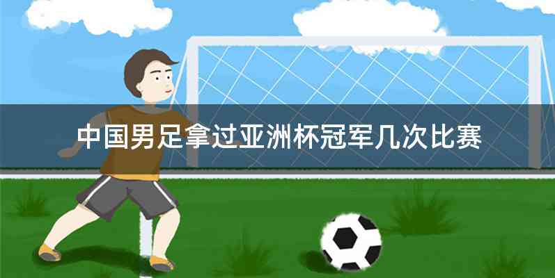 中国男足拿过亚洲杯冠军几次比赛