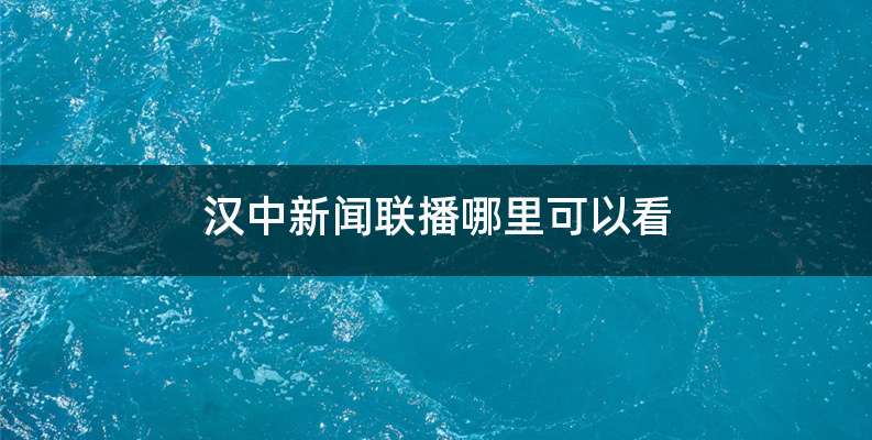 汉中新闻联播哪里可以看