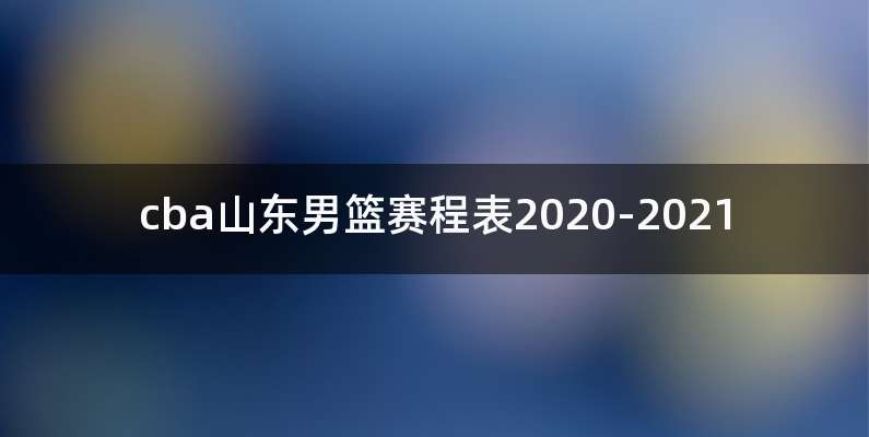 cba山东男篮赛程表2020-2021