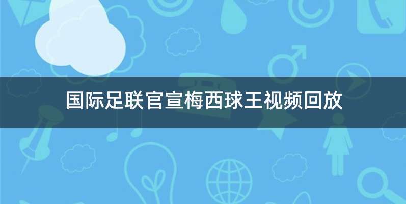 国际足联官宣梅西球王视频回放