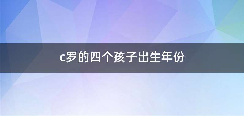 c罗的四个孩子出生年份