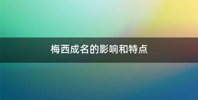 梅西成名的影响和特点