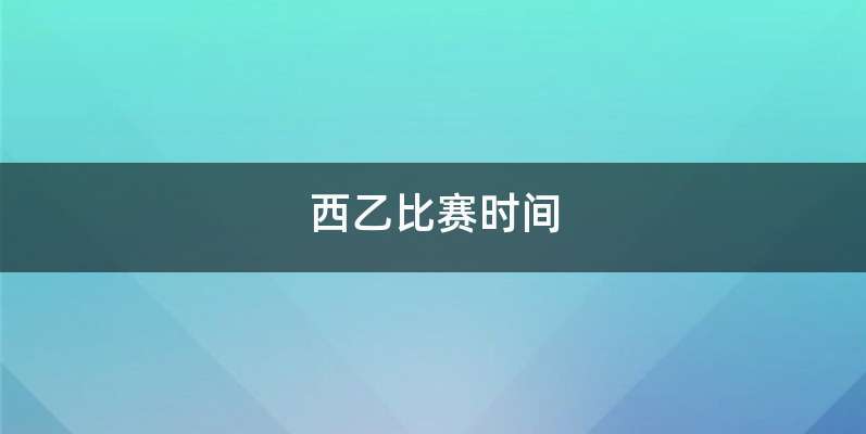 西乙比赛时间