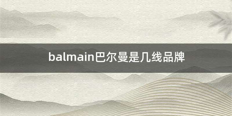 balmain巴尔曼是几线品牌
