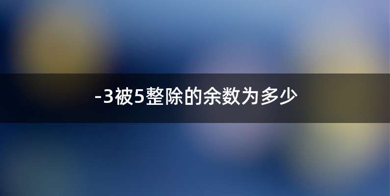 -3被5整除的余数为多少