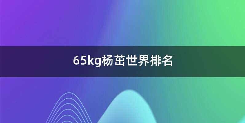 65kg杨茁世界排名
