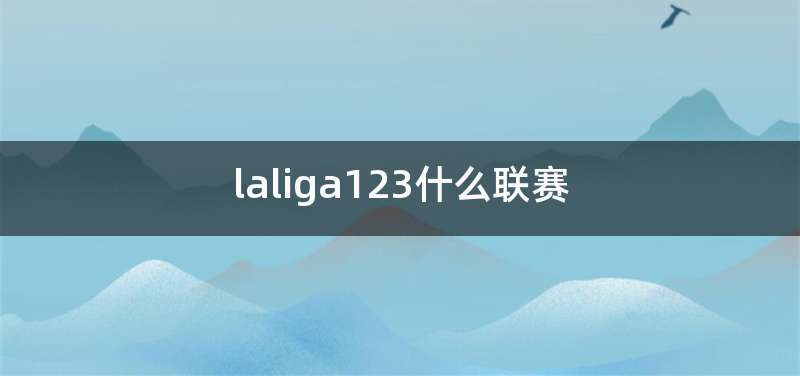 laliga123什么联赛