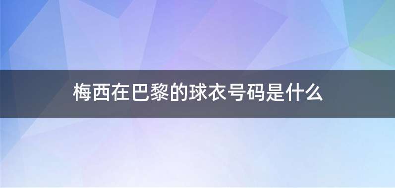 梅西在巴黎的球衣号码是什么