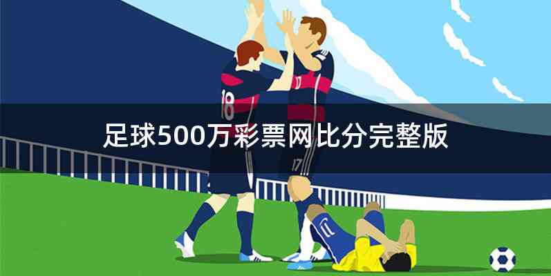 足球500万彩票网比分完整版