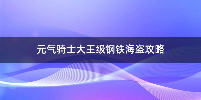 元气骑士大王级钢铁海盗攻略