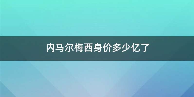 内马尔梅西身价多少亿了