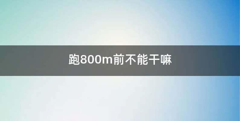 跑800m前不能干嘛