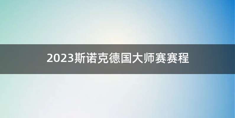 2023斯诺克德国大师赛赛程