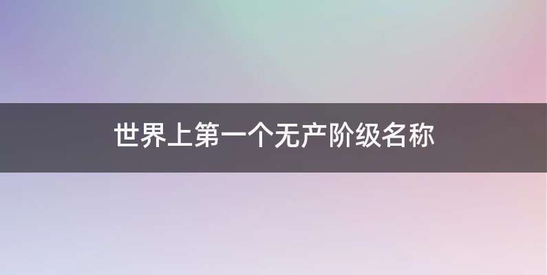 世界上第一个无产阶级名称