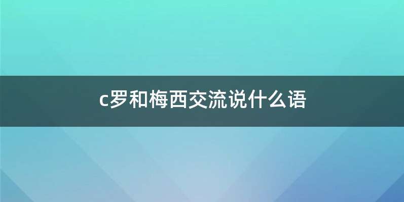 c罗和梅西交流说什么语