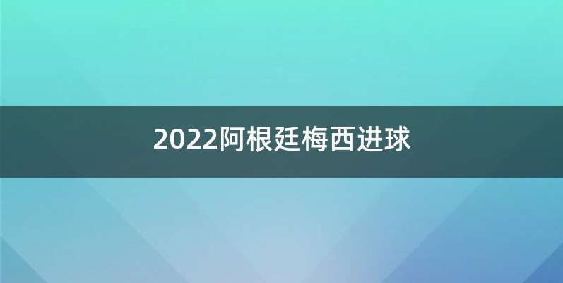 2022阿根廷梅西进球