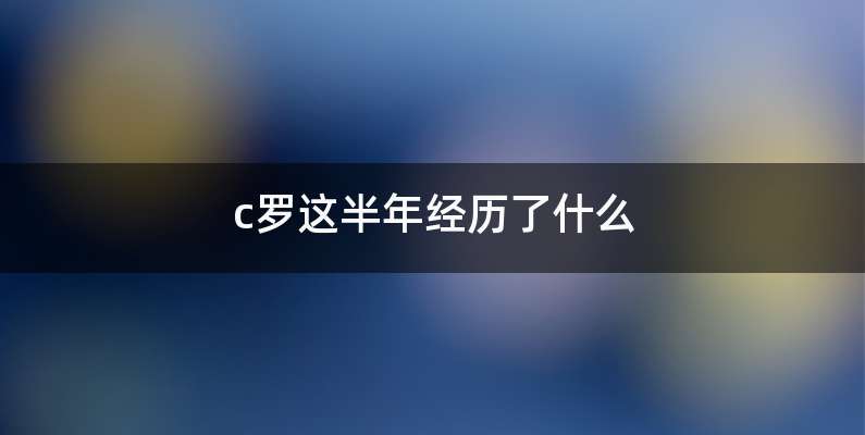 c罗这半年经历了什么