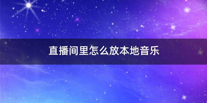 直播间里怎么放本地音乐