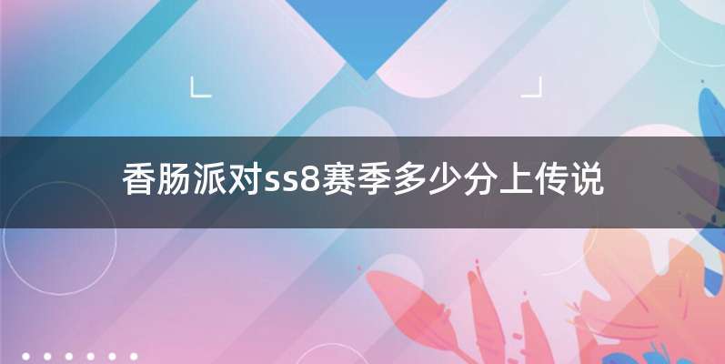 香肠派对ss8赛季多少分上传说