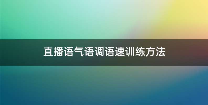 直播语气语调语速训练方法