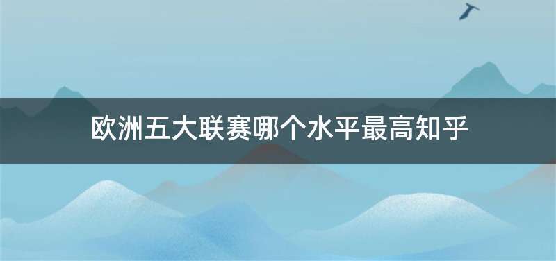 欧洲五大联赛哪个水平最高知乎