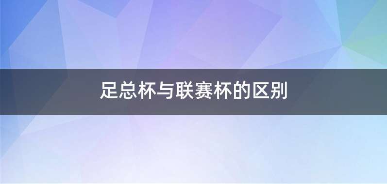 足总杯与联赛杯的区别