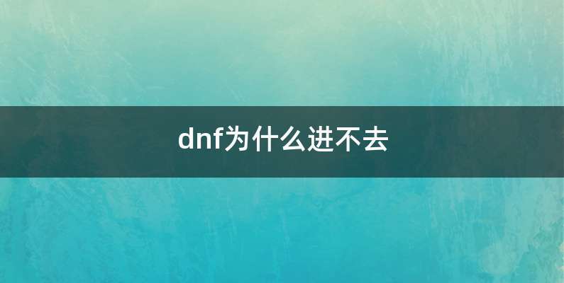 dnf为什么进不去