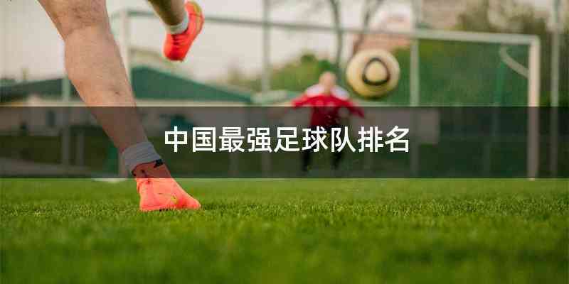 中国最强足球队排名