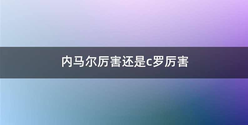 内马尔厉害还是c罗厉害