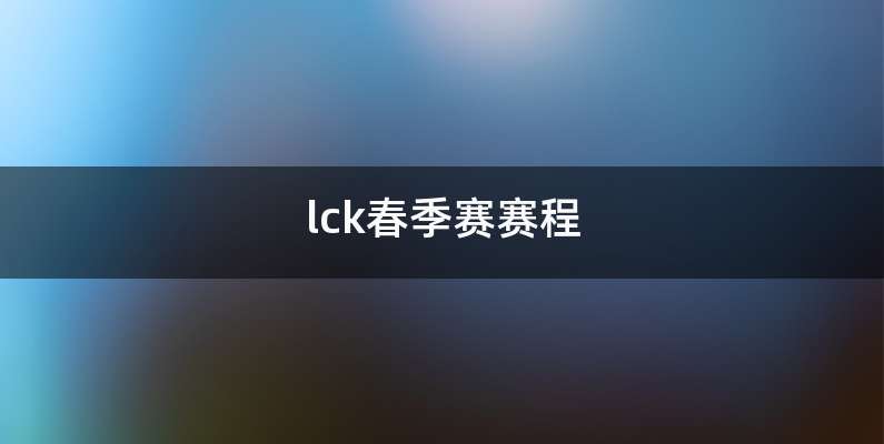 lck春季赛赛程