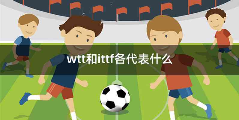 wtt和ittf各代表什么