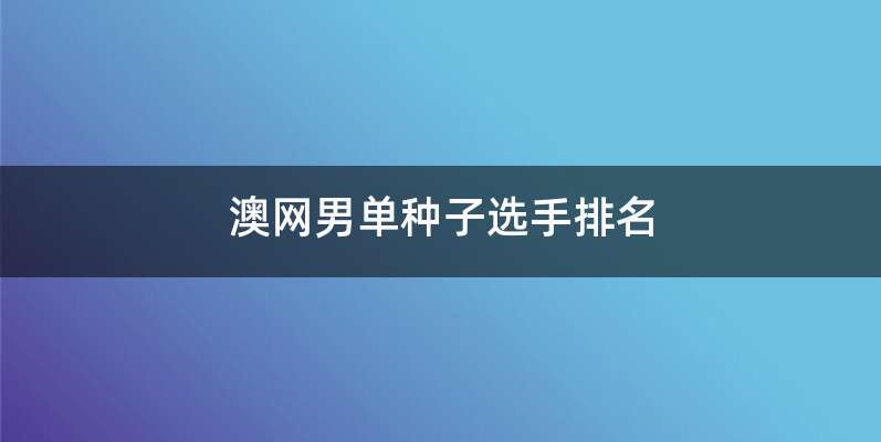 澳网男单种子选手排名