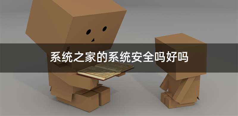 系统之家的系统安全吗好吗